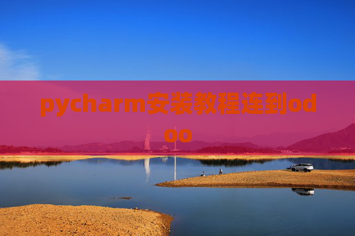 pycharm安装教程连到odoo pycharm安装教程连到odoo